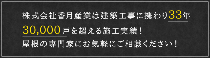 株式会社香月産業は建築工事に携わり24年20,000戸を超える施工実績！屋根の専門家にお気軽にご相談ください！